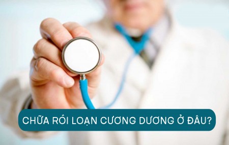 CHỮA BỆNH RỐI LOẠN CƯƠNG DƯƠNG Ở ĐÂU?
