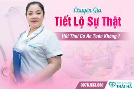 Chuyên Gia Tiết Lộ Sự Thật: Hút Thai Có An Toàn Không ? 