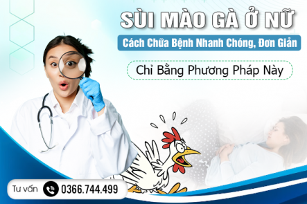 Cách Chữa Bệnh Sùi Mào Gà Ở Nữ Nhanh Chóng, Đơn Giản Chỉ Bằng Phương Pháp Này