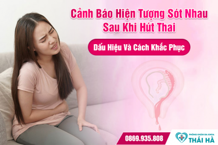 Cảnh Báo Hiện Tượng Sót Nhau Sau Khi Hút Thai -Dấu Hiệu Và Cách Khắc Phục