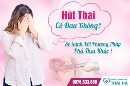 Hút Thai Có Đau Không? So Sánh Với Phương Pháp Phá Thai Khác !