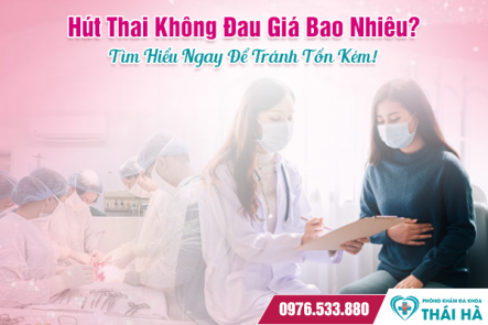 Hút Thai Không Đau Giá Bao Nhiêu? Tìm Hiểu Ngay Để Tránh Tốn Kém!