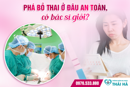 Phá bỏ thai ở đâu an toàn, có bác sĩ giỏi?