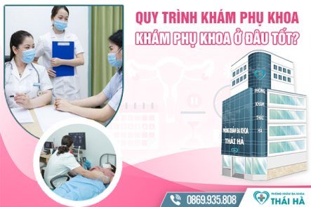 Quy trình khám phụ khoa như thế nào? Khám phụ khoa ở đâu tốt?
