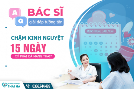 Chậm kinh nguyệt 15 ngày có phải đã mang thai? Bác sĩ giải đáp tường tận