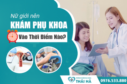 Thời điểm và thời gian khám phụ khoa hợp lý