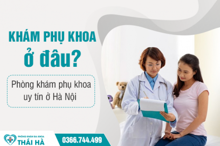 Khám phụ khoa ở đâu? Phòng khám phụ khoa uy tín ở Hà Nội